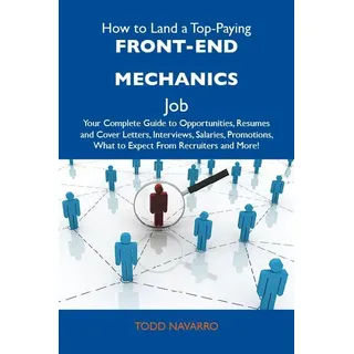 How to Land a Top-Paying Front-end mechanics Job: Your Complete Guide to Opportunities Resumes and Cover Letters Interviews Salaries Promotions What t