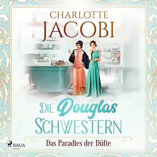 Die Douglas-Schwestern Das Paradies der Düfte (Die Parfümerie 2) von Charlotte Jacobi / SAGA Egmont / MP3 Hörbuch
