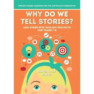 Why Do We Tell Stories? And Other Epic English Projects for Years 7-8: Project Based Learning for the Australian Curriculum