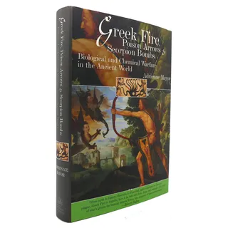 Greek Fire, Poison Arrows and Scorpion Bombs: Biological and Chemical Warfare in the Ancient World