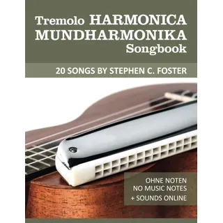 Tremolo Mundharmonika / Harmonica Songbook - 20 Songs by Stephen C. Foster: Ohne Noten - No Music Notes + Sounds online (Tremolo Harmonica / Mundharmonica, Band 5)