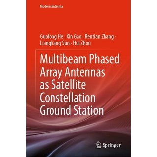 Multibeam Phased Array Antennas as Satellite Constellation Ground Station von Guolong He/ Xin Gao/ Rentian Zhang/ Liangliang Sun/ Hui Zhou / Springer