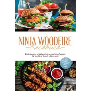 Ninja Woodfire Kochbuch: Die leckersten und abwechslungsreichsten Rezepte für den Ninja Woodfire Elektrogrill - inkl. Brotrezepten, Fingerfood, Dips & Desserts (eBook, ePUB)
