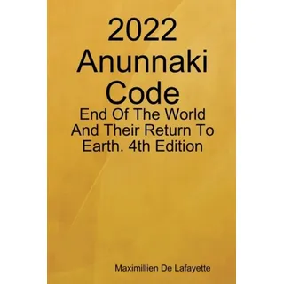 2022 Anunnaki Code: End Of The World And Their Return To Earth. 4th Edition