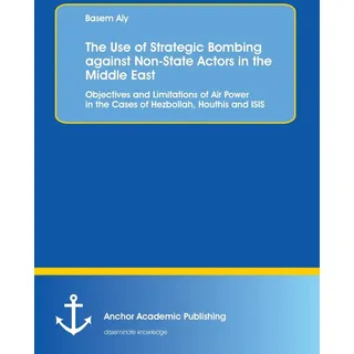 The Use of Strategic Bombing against Non-State Actors in the Middle East. Objectives and Limitations of Air Power in the Cases of Hezbollah Houthis an