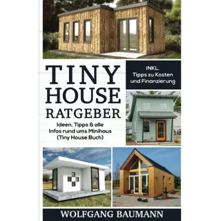 Tiny House Ratgeber: Ideen, Tipps & alle Infos rund ums Minihaus (Tiny House Buch)