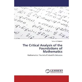 The Critical Analysis of the Foundations of Mathematics, Fachbücher von Temur Z. Kalanov