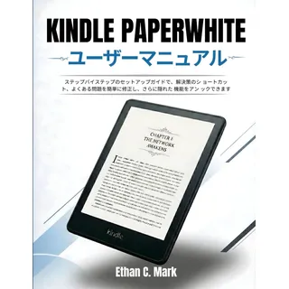 KINDLE PAPERWHITE ユーザーマニュアル: ステップバイステップのセットアップガイドで、解決策のシ ョートカット、よくある問題を簡単に修正し、さらに隠れた 機能をアンロックできます