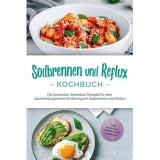 Sodbrennen und Reflux Kochbuch: Die leckersten Schonkost Rezepte für eine abwechslungsreiche Ernährung bei Sodbrennen und Reflux - inkl. Fingerfood, A