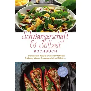 Schwangerschaft & Stillzeit Kochbuch: Die leckersten Rezepte für eine nährstoffreiche Ernährung während Schwangerschaft und Stillzeit - inkl. Fingerfo