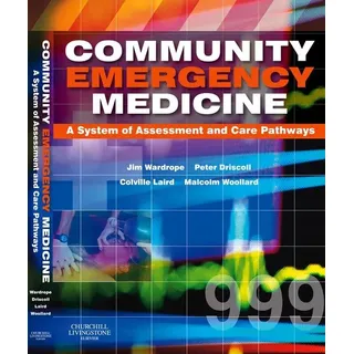 Community Emergency Medicine E-Book von Mba Woollard MPH/ J. Colville Laird MB ChB FIMC RCS(Ed)/ Peter Driscoll BSc MD FCEM/ ChB Wardrope MB / Elsevie