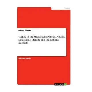 Turkey in the Middle East Politics. Political Discourses Identity and the National Interests von Ahmet Görgen / GRIN Verlag / Taschenbuch