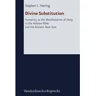 Divine Substitution Humanity as the Manifestation of Deity in the Hebrew Bible and the Ancient Near East. Dissertationsschrift