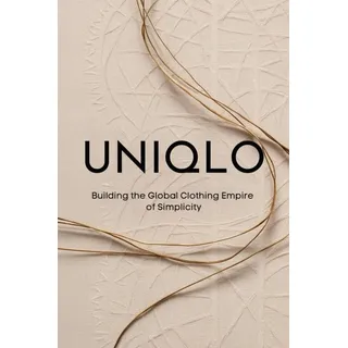 UNIQLO: Building the Global Clothing Empire of Simplicity