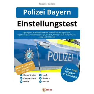 Einstellungstest Polizei Bayern: Eignungstest im Auswahlverfahren bestehen | Erfahrungen, Sport, Allgemeinwissen, Konzentration, Logik, Deutsch, Mathe | Gehobener (3. QE) und mittlerer (2. QE) Dienst