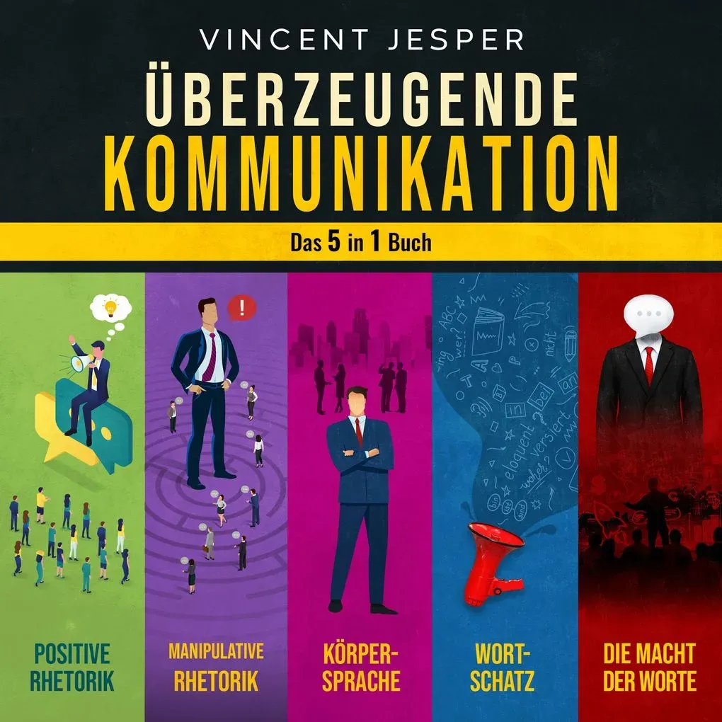 Überzeugende Kommunikation Das 5 in 1 Buch: Positive Rhetorik | Manipulative Rhetorik | Die Psychologie der Körpersprache | Wortschatz erweitern und v