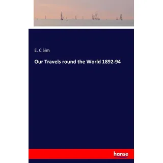 Our Travels round the World 1892-94 von E. C Sim / hansebooks / Taschenbuch