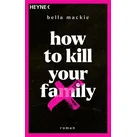 How to kill your family von Bella Mackie / Heyne Taschenbuch / Taschenbuch