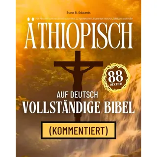 Äthiopische Bibel auf Deutsch Komplett 88 Bücher (Kommentiert): Mit Allen 66 Kanonischen Texten Plus 22 Apokryphen, Darunter Henoch, Jubiläen und Mehr