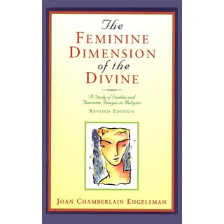 The Feminine Dimension of the Divine: A Study of Sophia and Feminine Images in Religion