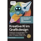 Kreative KI im Grafikdesign: Praktische Anwendungen und Techniken mit Midjourney DALL-E Adobe Firefly & Co. (KI einfach erklärt) von Felix Schröder /