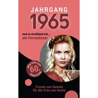 Jahrgang 1965 und so strahlend wie ... ein Fernsehstar | Das Geschenk für alle Frauen zum 60. Geburtstag: Eine schöne Kombination aus Glückwunschkarte & Geschenkbuch - 100 Seiten voller Überraschungen