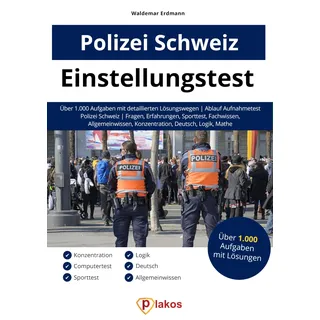Einstellungstest Polizei Schweiz: Über 1.000 Aufgaben mit Lösungen | Ablauf Aufnahmetest | Fragen, Erfahrungen, Sporttest, Fachwissen, Allgemeinwissen, Konzentration, Deutsch, Logik, Mathe
