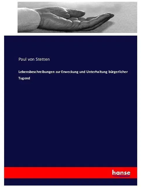 Lebensbeschreibungen zur Erweckung und Unterhaltung bürgerlicher Tugend, Ratgeber von Paul von Stetten