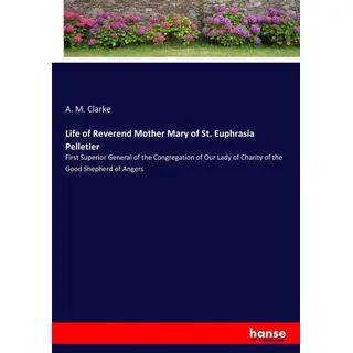 Life of Reverend Mother Mary of St. Euphrasia Pelletier von A. M. Clarke / hansebooks / Taschenbuch