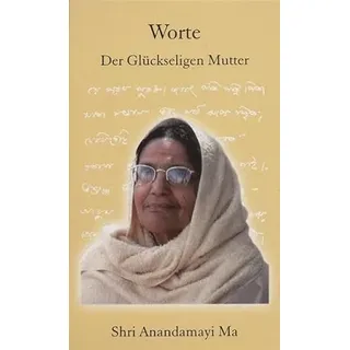 Worte der Glückseligen Mutter: Shri Anandamayi Ma