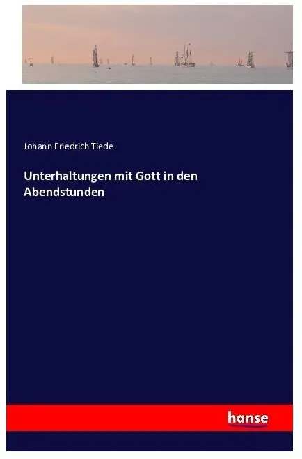 Unterhaltungen mit Gott in den Abendstunden, Belletristik von Johann Friedrich Tiede