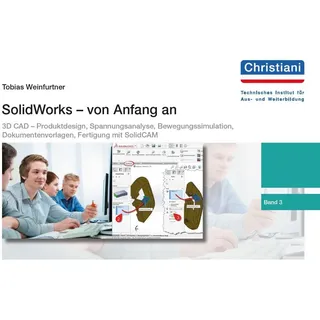 SolidWorks - von Anfang an: Band 3: 3D CAD – Produktdesign, Spannungsanalyse, Bewegungssimulation, Dokumentenvorlagen, CAD/CAM mit SolidCAM