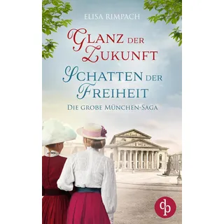 Glanz der Zukunft und Schatten der Freiheit | Die historische Familiensaga im 20. Jahrhundert im Bundle von Elisa Rimpach / dp DIGITAL PUBLISHERS GmbH