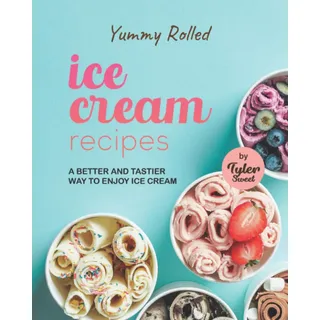 Yummy Rolled Ice Cream Recipes: A Better and Tastier Way to Enjoy Ice Cream