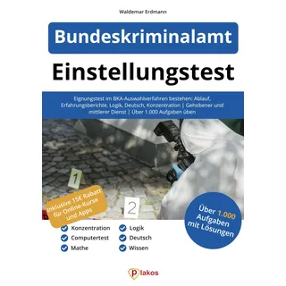 Einstellungstest Bundeskriminalamt: Eignungstest im BKA-Auswahlverfahren bestehen: Ablauf, Erfahrungsberichte, Logik, Deutsch, Konzentration | Gehobener und mittlerer Dienst | Über 1.000 Aufgaben üben