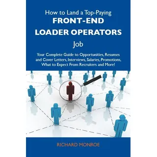 How to Land a Top-Paying Front-end loader operators Job: Your Complete Guide to Opportunities Resumes and Cover Letters Interviews Salaries Promotions