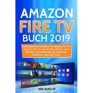 Amazon Fire TV Buch 2019: Umfangreiches Amazon Fire TV Stick 2, 3, Fire TV und 4k Ultra HD Handbuch mit über 800 Alexa Sprachbefehlen als Steuerung, inkl. Easter Eggs, Anleitung, Tipps und Tricks