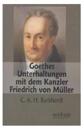 Goethes Unterhaltungen mit dem Kanzler Friedrich von Müller, Sachbücher von Carl August Hugo Burkhardt