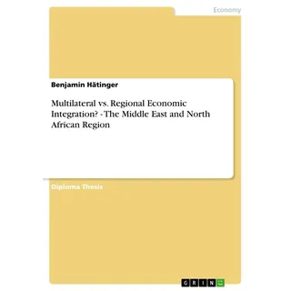 Multilateral vs. Regional Economic Integration? - The Middle East and North African Region von Benjamin Hätinger / GRIN Verlag / Taschenbuch