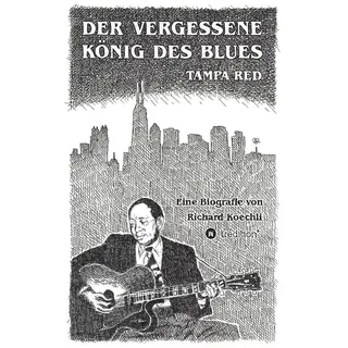 Der vergessene König des Blues - Tampa Red von Richard Koechli / tredition / Taschenbuch