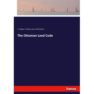 The Ottoman Land Code von F. Ongley/ Turkey Laws and Statutes / hansebooks / Taschenbuch