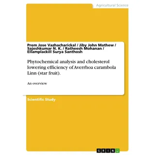 Phytochemical analysis and cholesterol lowering efficiency of Averrhoa carambola Linn (star fruit). von Prem Jose Vazhacharickal/ Jiby John Mathew/ Sa