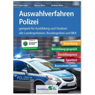 Auswahlverfahren Polizei: Bewerbung, Vorstellungsgespräch, Einstellungstest, Sporttest, Assessment Center – geeignet für Ausbildung und Studium | Alle 16 Landespolizeien, Bundespolizei + BKA