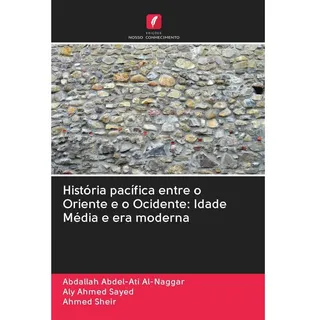 História pacífica entre o Oriente e o Ocidente: Idade Média e era moderna, Fachbücher von Abdallah Abdel-Ati Al-Naggar, Ahmed Sheir, Aly Ahmed Sayed