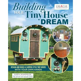 Fox Chapel Publishing Building Your Tiny House Dream: Design and Build a Camper-Style Tiny House with Your Own Hands