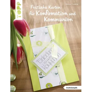 Festliche Karten für Konfirmation und Kommunion (kreativ.kompakt.): Selbst gemachte Einladungskarten, Tischkarten und Dankeskarten für das große Fest