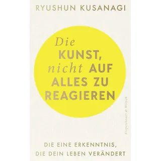 Kiepenheuer & Witsch GmbH Die Kunst, nicht auf alles zu reagieren