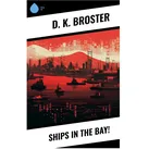 Ships in the Bay! von D. K. Broster / Sharp Ink / Taschenbuch