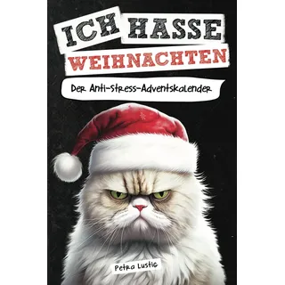 Ich hasse Weihnachten! Der Anti-Stress-Adventskalender: Das außergewöhnliche Adventskalender Buch als lustiges Geschenk für Frauen, Männer & gestresste Seelen