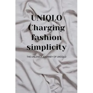 UNIQLO: Changing Fashion with Simplicity - The Unlikely Journey of UNIQLO